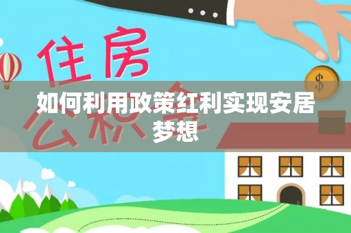 潢川如何利用政策红利实现安居梦想