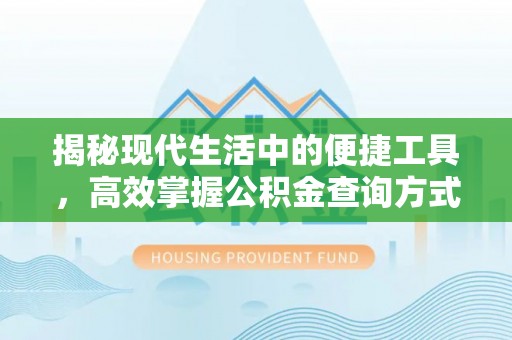 潢川揭秘现代生活中的便捷工具，高效掌握公积金查询方式