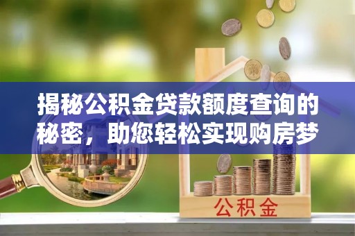 潢川揭秘公积金贷款额度查询的秘密，助您轻松实现购房梦想