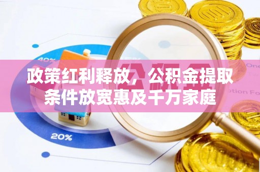 潢川政策红利释放，公积金提取条件放宽惠及千万家庭
