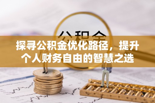 潢川探寻公积金优化路径，提升个人财务自由的智慧之选