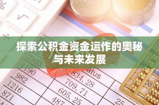潢川探索公积金资金运作的奥秘与未来发展