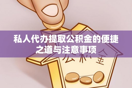 潢川私人代办提取公积金的便捷之道与注意事项
