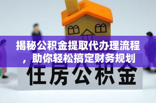 潢川揭秘公积金提取代办理流程，助你轻松搞定财务规划