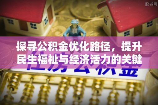 潢川探寻公积金优化路径，提升民生福祉与经济活力的关键之举