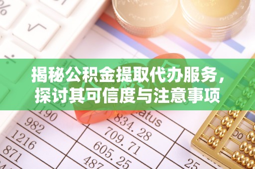 潢川揭秘公积金提取代办服务，探讨其可信度与注意事项