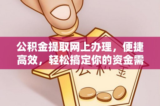 潢川公积金提取网上办理，便捷高效，轻松搞定你的资金需求