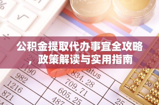 潢川公积金提取代办事宜全攻略，政策解读与实用指南