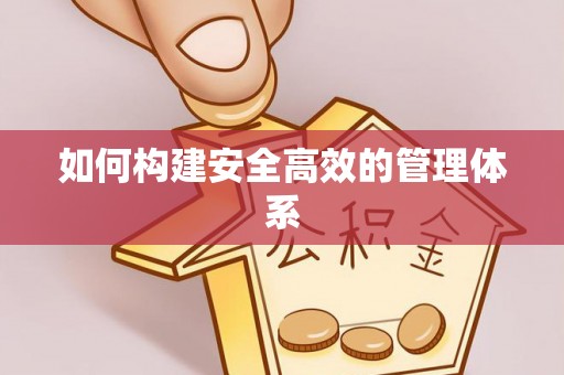 潢川如何构建安全高效的管理体系