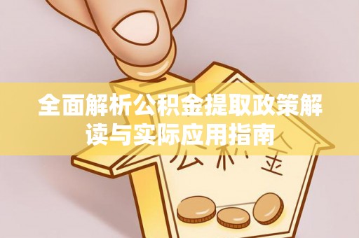 潢川全面解析公积金提取政策解读与实际应用指南