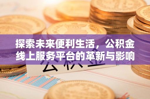 潢川探索未来便利生活，公积金线上服务平台的革新与影响