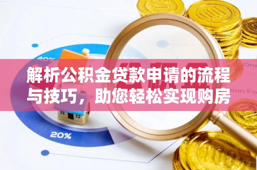 潢川解析公积金贷款申请的流程与技巧，助您轻松实现购房梦