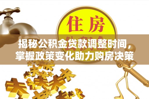 潢川揭秘公积金贷款调整时间，掌握政策变化助力购房决策