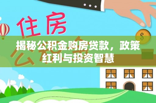 潢川揭秘公积金购房贷款，政策红利与投资智慧