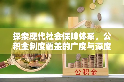 潢川探索现代社会保障体系，公积金制度覆盖的广度与深度