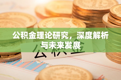 潢川公积金理论研究，深度解析与未来发展