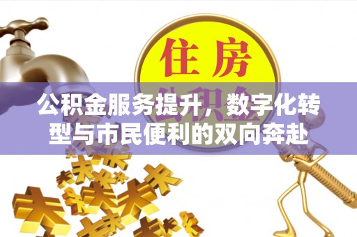 潢川公积金服务提升，数字化转型与市民便利的双向奔赴