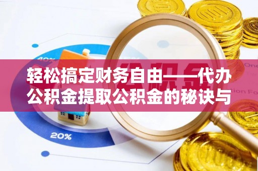 潢川轻松搞定财务自由——代办公积金提取公积金的秘诀与技巧
