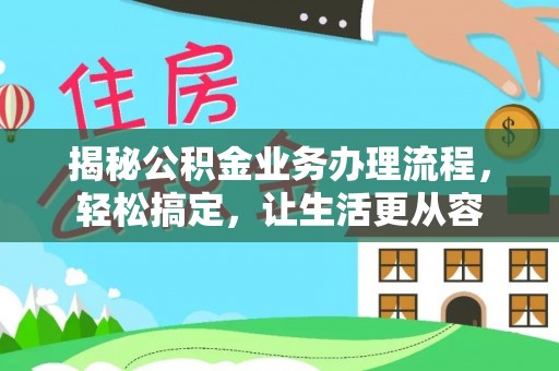 潢川揭秘公积金业务办理流程，轻松搞定，让生活更从容