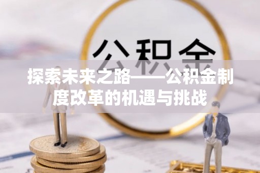 潢川探索未来之路——公积金制度改革的机遇与挑战