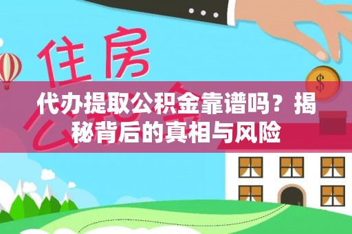 潢川代办提取公积金靠谱吗？揭秘背后的真相与风险