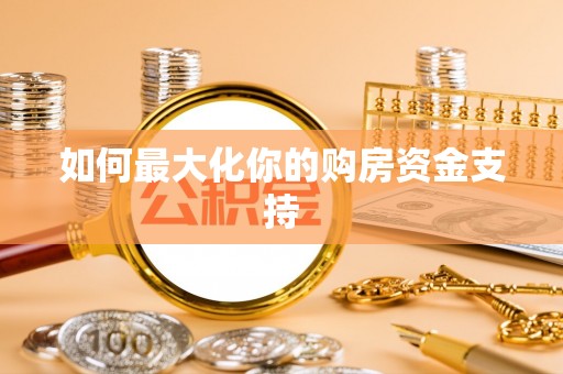 潢川如何最大化你的购房资金支持