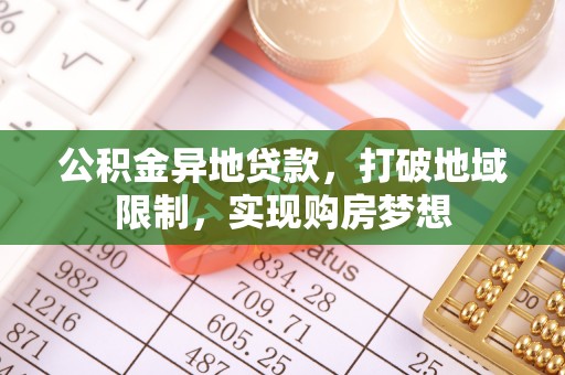 潢川公积金异地贷款，打破地域限制，实现购房梦想
