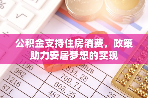潢川公积金支持住房消费，政策助力安居梦想的实现