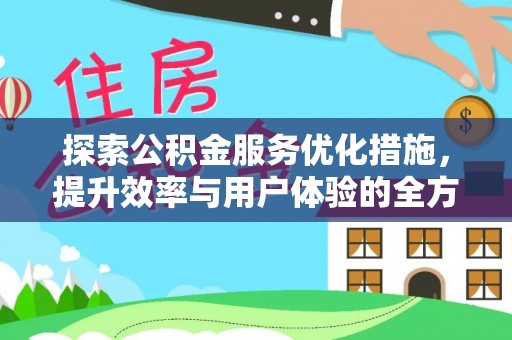 潢川探索公积金服务优化措施，提升效率与用户体验的全方位解析