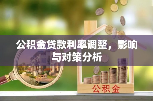 潢川公积金贷款利率调整，影响与对策分析