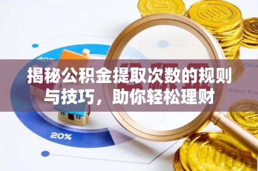 潢川揭秘公积金提取次数的规则与技巧，助你轻松理财