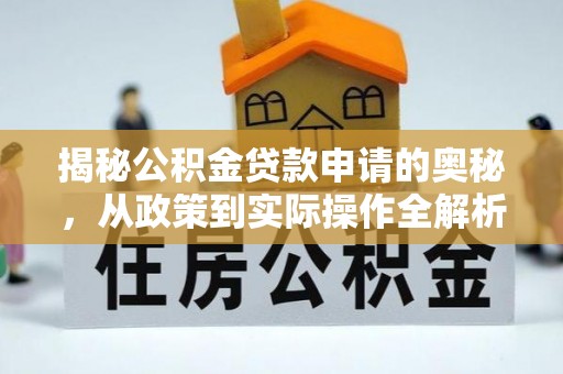 潢川揭秘公积金贷款申请的奥秘，从政策到实际操作全解析