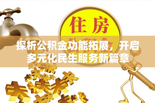 潢川探析公积金功能拓展，开启多元化民生服务新篇章