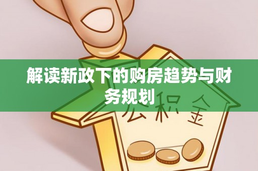 潢川解读新政下的购房趋势与财务规划