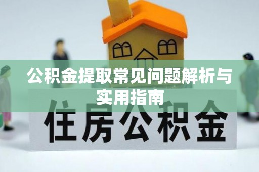 潢川公积金提取常见问题解析与实用指南