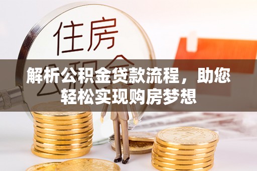 潢川解析公积金贷款流程，助您轻松实现购房梦想