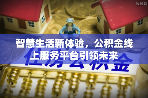 潢川智慧生活新体验，公积金线上服务平台引领未来