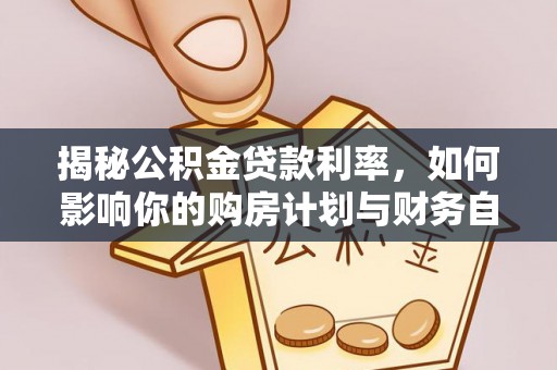 潢川揭秘公积金贷款利率，如何影响你的购房计划与财务自由