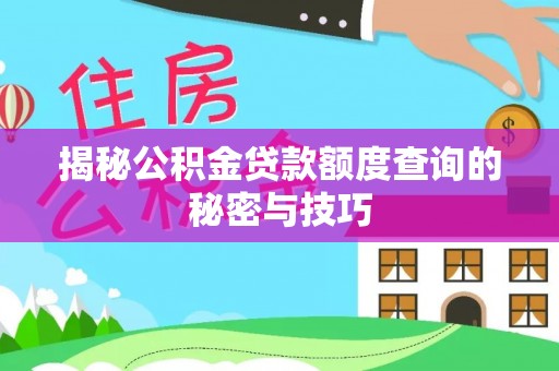 潢川揭秘公积金贷款额度查询的秘密与技巧