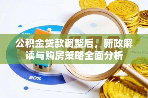 潢川公积金贷款调整后，新政解读与购房策略全面分析