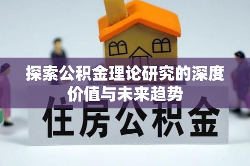潢川探索公积金理论研究的深度价值与未来趋势
