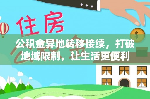 潢川公积金异地转移接续，打破地域限制，让生活更便利