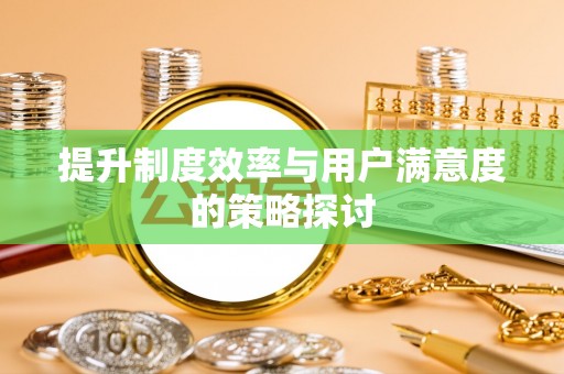 潢川提升制度效率与用户满意度的策略探讨
